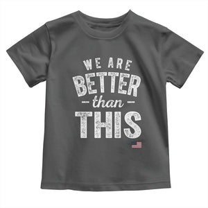We Are Better Than This Toddler T Shirt Funny Subtle Resist TS10 Dark Heather Print Your Wear