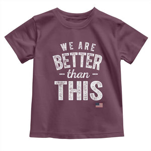 We Are Better Than This Toddler T Shirt Funny Subtle Resist TS10 Maroon Print Your Wear