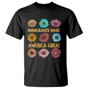 Immigrants Make America Great T Shirt Political Progressive Pro Immigration Wildflower Gift TS10 Black Print Your Wear