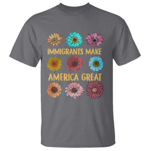Immigrants Make America Great T Shirt Political Progressive Pro Immigration Wildflower Gift TS10 Charcoal Print Your Wear