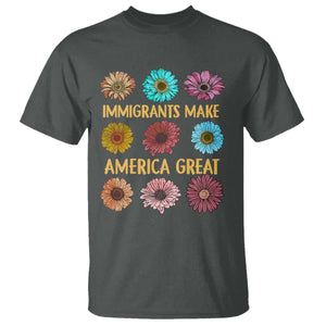 Immigrants Make America Great T Shirt Political Progressive Pro Immigration Wildflower Gift TS10 Dark Heather Print Your Wear