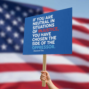 If You Are Neutral In Situations Of Injustice Protest Sign TS10 Horizontal 18" × 24" Blue Print Your Wear