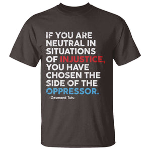 If You Are Neutral In Situations Of Injustice T Shirt TS10 Dark Chocolate Print Your Wear