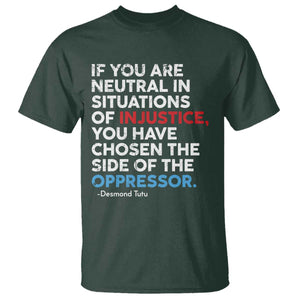 If You Are Neutral In Situations Of Injustice T Shirt TS10 Dark Forest Green Print Your Wear