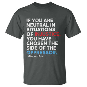 If You Are Neutral In Situations Of Injustice T Shirt TS10 Dark Heather Print Your Wear