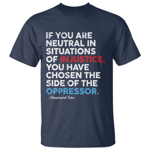 If You Are Neutral In Situations Of Injustice T Shirt TS10 Navy Print Your Wear