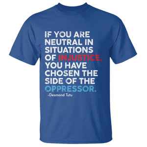 If You Are Neutral In Situations Of Injustice T Shirt TS10 Royal Blue Print Your Wear