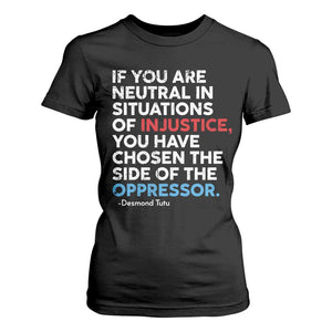If You Are Neutral In Situations Of Injustice T Shirt For Women TS10 Black Print Your Wear