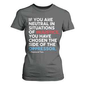 If You Are Neutral In Situations Of Injustice T Shirt For Women TS10 Dark Heather Print Your Wear