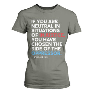 If You Are Neutral In Situations Of Injustice T Shirt For Women TS10 Military Green Print Your Wear