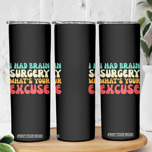 Brain Surgery Skinny Tumbler Retro I Had Brain Surgery What's Your Excuse TS10 Print Your Wear