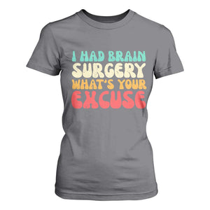 Brain Surgery T Shirt For Women Retro I Had Brain Surgery What's Your Excuse TS10 Charcoal Print Your Wear
