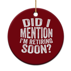 Did I Mention I'm Retiring Soon Ceramic Ornament Funny Retirement Retro TS10 1pc Red Print Your Wear