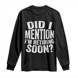 Did I Mention I'm Retiring Soon Long Sleeve Shirt Funny Retirement Retro TS10 Black Print Your Wear