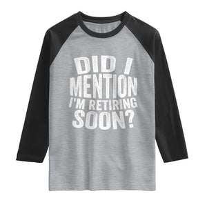 Did I Mention I'm Retiring Soon Raglan Shirt Funny Retirement Retro TS10 Heather Gray Black Print Your Wear