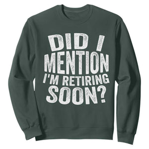 Did I Mention I'm Retiring Soon Sweatshirt Funny Retirement Retro TS10 Dark Forest Green Print Your Wear