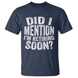 Did I Mention I'm Retiring Soon T Shirt Funny Retirement Retro TS10 Navy Print Your Wear