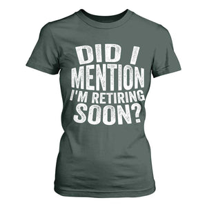 Did I Mention I'm Retiring Soon T Shirt For Women Funny Retirement Retro TS10 Dark Forest Green Print Your Wear