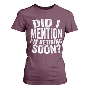 Did I Mention I'm Retiring Soon T Shirt For Women Funny Retirement Retro TS10 Maroon Print Your Wear