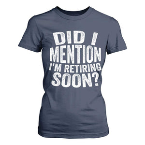 Did I Mention I'm Retiring Soon T Shirt For Women Funny Retirement Retro TS10 Navy Print Your Wear