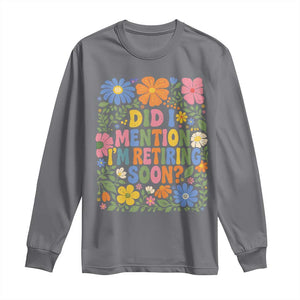 Did I Mention I'm Retiring Soon Long Sleeve Shirt Funny Retirement Retro Boho Flower TS10 Charcoal Print Your Wear
