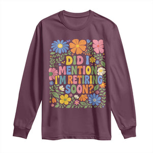 Did I Mention I'm Retiring Soon Long Sleeve Shirt Funny Retirement Retro Boho Flower TS10 Maroon Print Your Wear