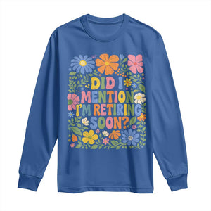 Did I Mention I'm Retiring Soon Long Sleeve Shirt Funny Retirement Retro Boho Flower TS10 Royal Blue Print Your Wear