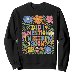 Did I Mention I'm Retiring Soon Sweatshirt Funny Retirement Retro Boho Flower TS10 Black Print Your Wear