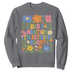Did I Mention I'm Retiring Soon Sweatshirt Funny Retirement Retro Boho Flower TS10 Charcoal Print Your Wear