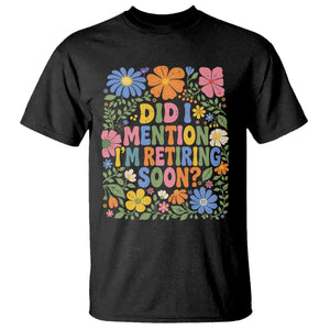 Did I Mention I'm Retiring Soon T Shirt Funny Retirement Retro Boho Flower TS10 Black Print Your Wear