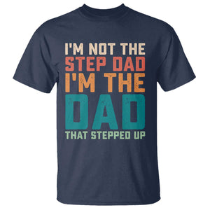 Funny Bonus Dad T Shirt Retro Not The Step Dad Im The Dad That Stepped Up TS10 Navy Print Your Wear