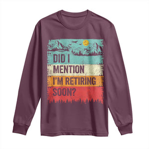 Did I Mention I'm Retiring Soon Long Sleeve Shirt Funny Retro Vintage Retirement TS10 Maroon Print Your Wear