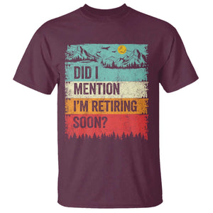 Did I Mention I'm Retiring Soon T Shirt Funny Retro Vintage Retirement TS10 Maroon Print Your Wear