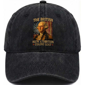 Funny 4th of July George Washington Washed Cotton Baseball Cap The British Blew A Thirteen Colony Lead American Flag TS10 Washed Cap Universal Fit Black Print Your Wear