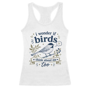 Bird Lover Racerback Tank Top I Wonder If Birds Think About Me Too Funny Bird Watcher Birder TS10 White Print Your Wear