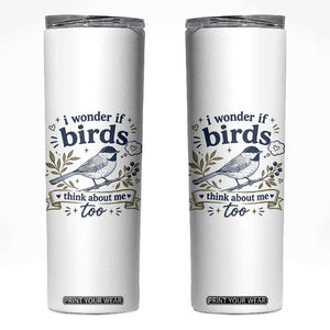 Bird Lover Skinny Tumbler I Wonder If Birds Think About Me Too Funny Bird Watcher Birder TS10 White Print Your Wear