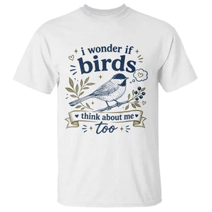 Bird Lover T Shirt I Wonder If Birds Think About Me Too Funny Bird Watcher Birder TS10 White Print Your Wear