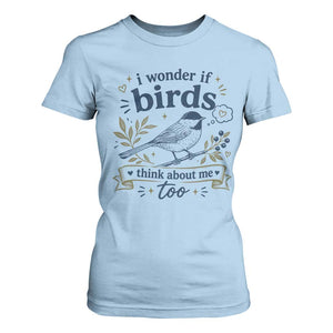 Bird Lover T Shirt For Women I Wonder If Birds Think About Me Too Funny Bird Watcher Birder TS10 Light Blue Print Your Wear