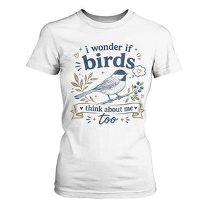 Bird Lover T Shirt For Women I Wonder If Birds Think About Me Too Funny Bird Watcher Birder TS10 White Print Your Wear