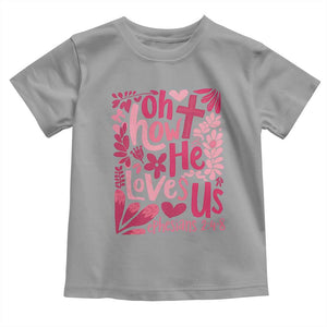 Oh how He Loves Us Toddler T Shirt Boho Christian Valentine TS10 Sport Gray Print Your Wear