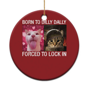 Meme Cat Christmas Ornament Born To Dilly Dally Forced To Lock In Funny Saying Cats TS10 Print Your Wear