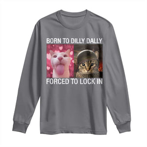 Meme Cat Long Sleeve Shirt Born To Dilly Dally Forced To Lock In Funny Saying Cats TS10 Charcoal Print Your Wear
