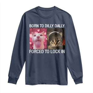 Meme Cat Long Sleeve Shirt Born To Dilly Dally Forced To Lock In Funny Saying Cats TS10 Navy Print Your Wear