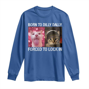 Meme Cat Long Sleeve Shirt Born To Dilly Dally Forced To Lock In Funny Saying Cats TS10 Royal Blue Print Your Wear