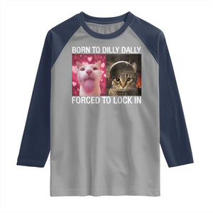 Meme Cat Raglan Shirt Born To Dilly Dally Forced To Lock In Funny Saying Cats TS10 Sport Gray Navy Print Your Wear