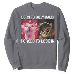 Meme Cat Sweatshirt Born To Dilly Dally Forced To Lock In Funny Saying Cats TS10 Charcoal Print Your Wear