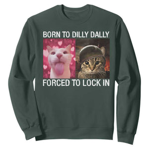 Meme Cat Sweatshirt Born To Dilly Dally Forced To Lock In Funny Saying Cats TS10 Dark Forest Green Print Your Wear