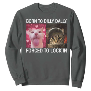 Meme Cat Sweatshirt Born To Dilly Dally Forced To Lock In Funny Saying Cats TS10 Dark Heather Print Your Wear