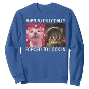 Meme Cat Sweatshirt Born To Dilly Dally Forced To Lock In Funny Saying Cats TS10 Royal Blue Print Your Wear