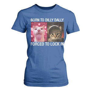 Meme Cat T Shirt For Women Born To Dilly Dally Forced To Lock In Funny Saying Cats TS10 Royal Blue Print Your Wear